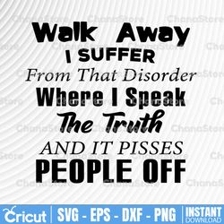 i suffer from that disorder where i speak the truth beautiful lovely funny happy memories gift  svg, png, eps