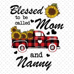 blessed to be called mom and nanny svg, mothers day svg, nanny svg, sunflower nanny svg, mom and nanny svg, nanny truck