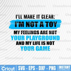 i'm not a toy my feelings are not your playground and my life is not your game svg png dxf eps digital file,