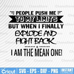 people push me to my limits svg i am the mean one svg png dxf eps digital file, printable digital