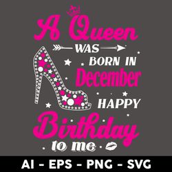 a queen was born in december happy birthday to me svg, birthday girl svg, queens birthday svg, queen svg - digital file
