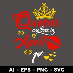 queens are born in april 1st svg, birthday girl svg, queens birthday svg, queen svg - digital file
