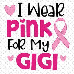 i wear pink for my gigi svg, awareness svg, breast cancer svg, cancer gigi svg, wear pink svg, pink ribbon svg, cancer a