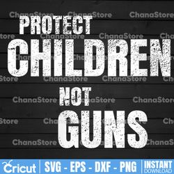 protect children not guns - gun reform - protect kids - texas png- anti-gun - gun control - sublimation