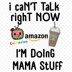 mama i cant talk right now svg, mothers day svg, mama svg, cocomelon mom svg, starbucks mom svg, cocomelon svg, mom and