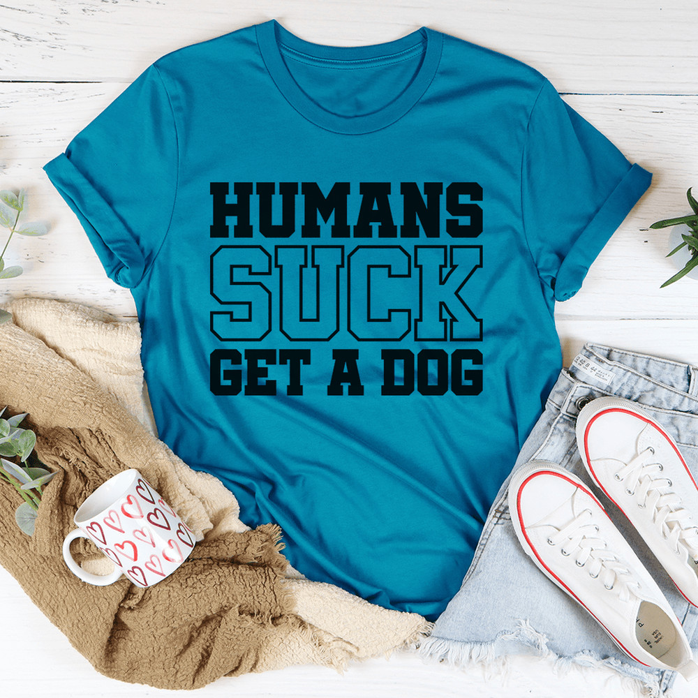 Humans Suck Get A Dog Tee