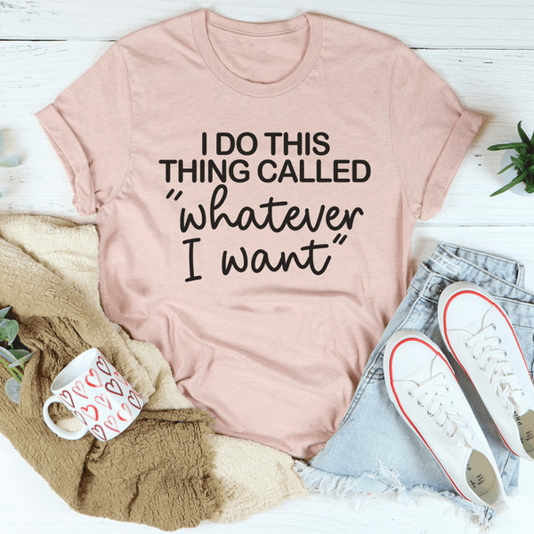I Do This Thing Called Whatever I Want Tee