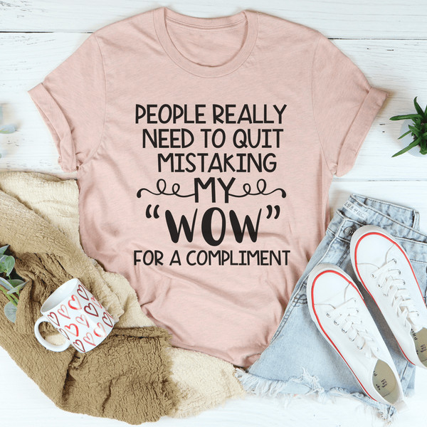 People Really Need To Quit Mistaking My Wow For A Compliment Tee