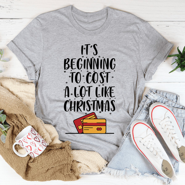 It's Beginning To Cost A Lot Like Christmas Tee