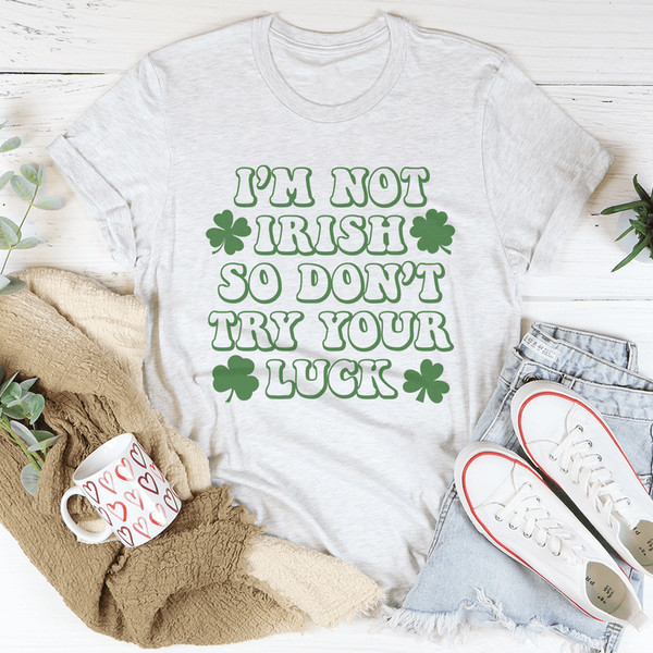 I'm Not Irish So Don't Try Your Luck Tee
