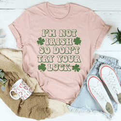 i'm not irish so don't try your luck tee