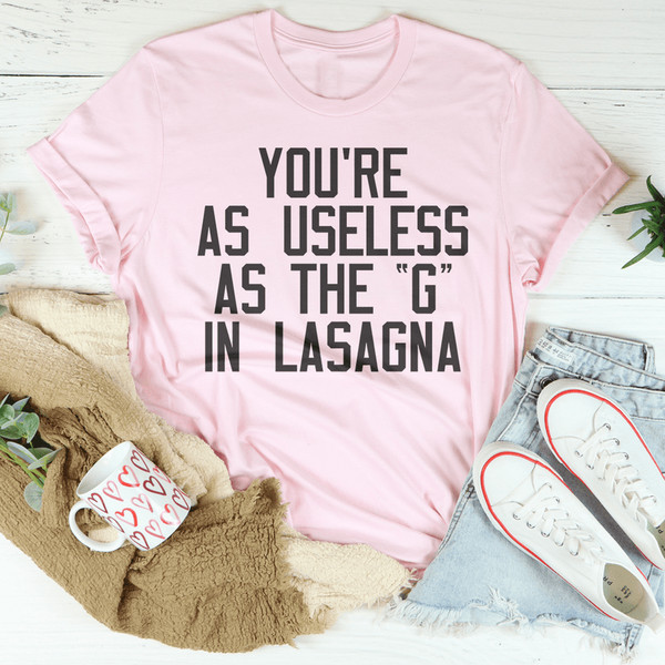 You Are As Useless As The G In Lasagna