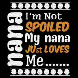 im not spoiled my nana just loves me svg, mothers day svg, nana svg, grandchild svg, nana and grandchild, spoiled grandc