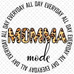 momma mode all day every day svg, mothers day svg, momma mode svg, leopard mom svg, mom life svg, momma svg, mom saying