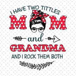 polka dot mom and grandma svg, mothers day svg, i have two titles, mom svg, grandma svg, mom and grandma svg, grandma wi