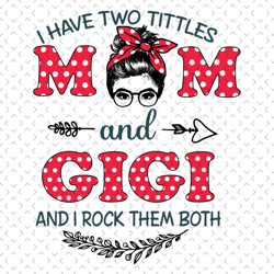 polka dot mom and gigi svg, mothers day svg, mom and gigi svg, i have two titles, mom svg, gigi svg, polka dot gigi svg,
