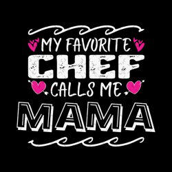 my favorite chef calls me mama svg, mothers day svg, chefs mom svg, chefs mother svg, mama svg, chef svg, mama saying sv