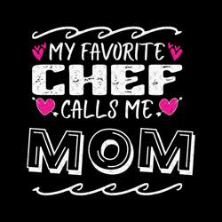 my favorite chef calls me mom svg, mothers day svg, chefs mom svg, chefs mother svg, mom svg, chef svg, chefs mom saying
