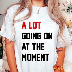 a lot going on at the moment shirt, the eras tour shirt, swiftie eras tour shirt, swiftie merch tshirt, 22 outfit for th