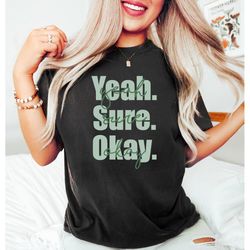 yeah sure okay, retro comfort womens crewneck, tredy aesthetic shirt, gift for her, vintage distressed tshirts, mental h