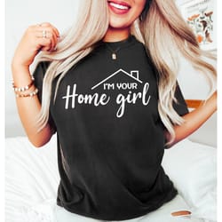 i'm your home girl sweater,real estate shirt,real estate gift,realtor gift,real estate agent tshirt,real estate agent gi
