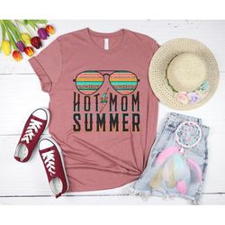 hot mom summer tee,2022 hot summer shirt,2022 cute summer shirt,cute gift for mom,hot mom shirt,funny mom shirt,mama shi