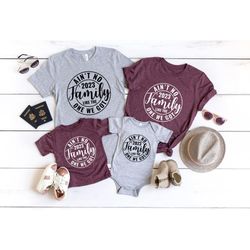 ain't no family like the one we got,2023 family vacation shirt,custom matching family vacay shirts,family reunion shirt,