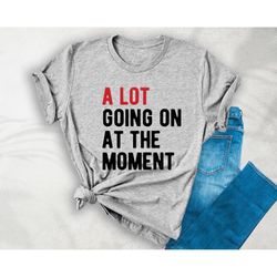 a lot going on at the moment eras mens and womens shirt, ts concert unisex shirt, fan shirt, shirt feeling 22 featured a