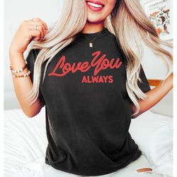 love you always shirt,cute valentines day gift,valentines day sweatshirt,red print valentines day shirt,personalized gif