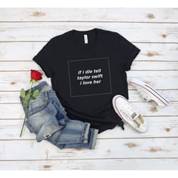 if i die tell taylor swift i love her shirt | funny swiftie tee | eras tour merch for swifties |dripped in rose etsy | t