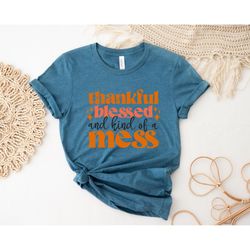 thanksgiving blessed and kind of a mess shirt,thanksgiving shirt,thanksgiving outfit,fall sweatshirt,turkey day tee,autu