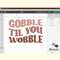 Gobble Til You Wobble Thanksgiving SVG_ 4.png