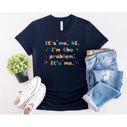 it's me hi i'm the problem it's me shirt, it's me hi, i'm the problem it's me t-shirt for music lovers, song shirt, tayl