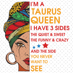 im a taurus queen i have 3 sides svg, birthday svg, im a taurus queen svg, taurus queen svg, taurus girl svg, taurus svg