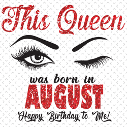 this queen was born in august svg, birthday svg, born in august svg, happy birthday svg, august gifts, august queen svg,