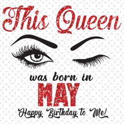 this queen was born in may svg, birthday svg, born in may svg, happy birthday svg, eye svg, may gifts, may queen svg, ma
