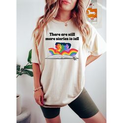 there are still more stories to tell,funny rainbow gay pride shirt,trans shirt,lesbian shirt,queer shirt,pride ally shir