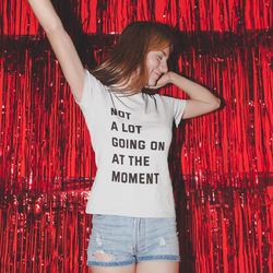 not alot going on at the moment - red - 22 quote shirt - taylor swift t-shirt - red era