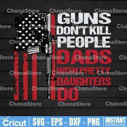 guns don't kill people dads with pretty daughters do png subliamation and s fathers day sign png,