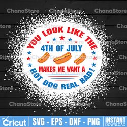 you look like the 4th of july makes me want a hot dog real bad svg,independence day svg,usa svg,memorial day svg
