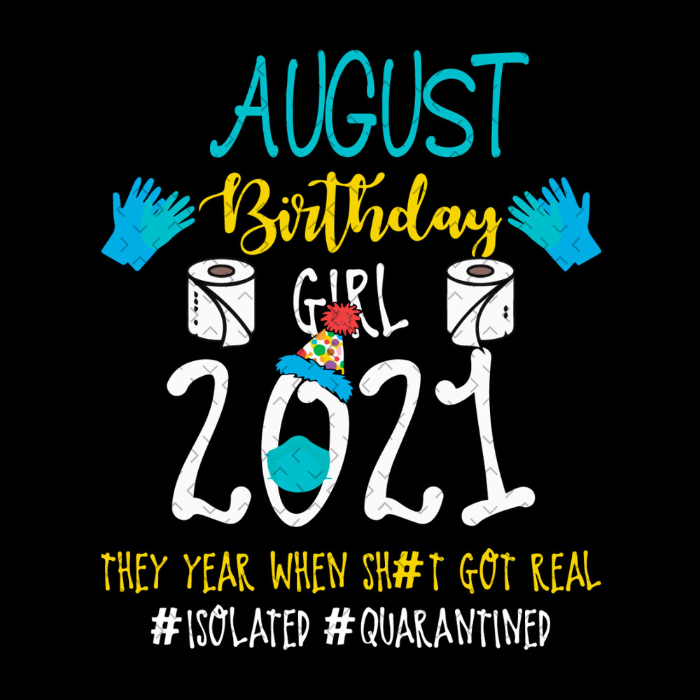 August-Birthday-Girl-2021-They-Year-When-Shit-Got-Real-Svg-BD22012140.png