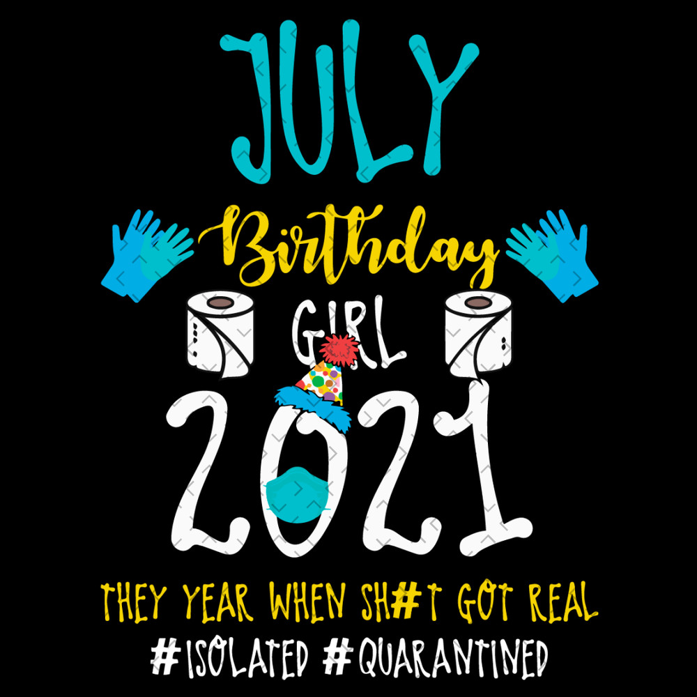 July-Birthday-Girl-2021-They-Year-When-Shit-Got-Real-Svg-BD22012138.png