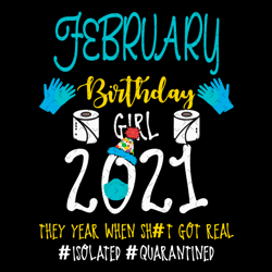 february birthday girl 2021 they year when shit got real svg, birthday svg, february birthday svg, born in february svg,