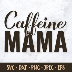 Caffeine mama SVG. Funny coffee quote. Mom life saying
