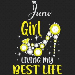 june girl living my best life svg, birthday svg, best life svg, june svg, born in june svg, june girl svg, birthday high