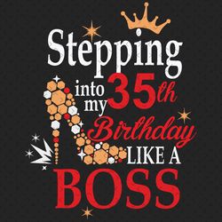 stepping into my 35th birthday like a boss svg, birthday svg, 35th birthday svg, turning 35 svg, 35 years old, 35th birt