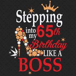 Stepping Into My 65th Birthday Like A Boss Svg, Birthday Svg, 65th Birthday Svg, Turning 65 Svg, 65 Years Old, 65th Birt
