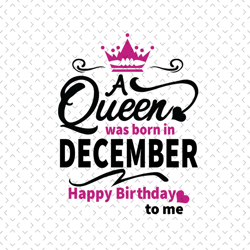 a queen was born in december svg, birthday svg, december birthday, december queen svg, born in december, december girl s