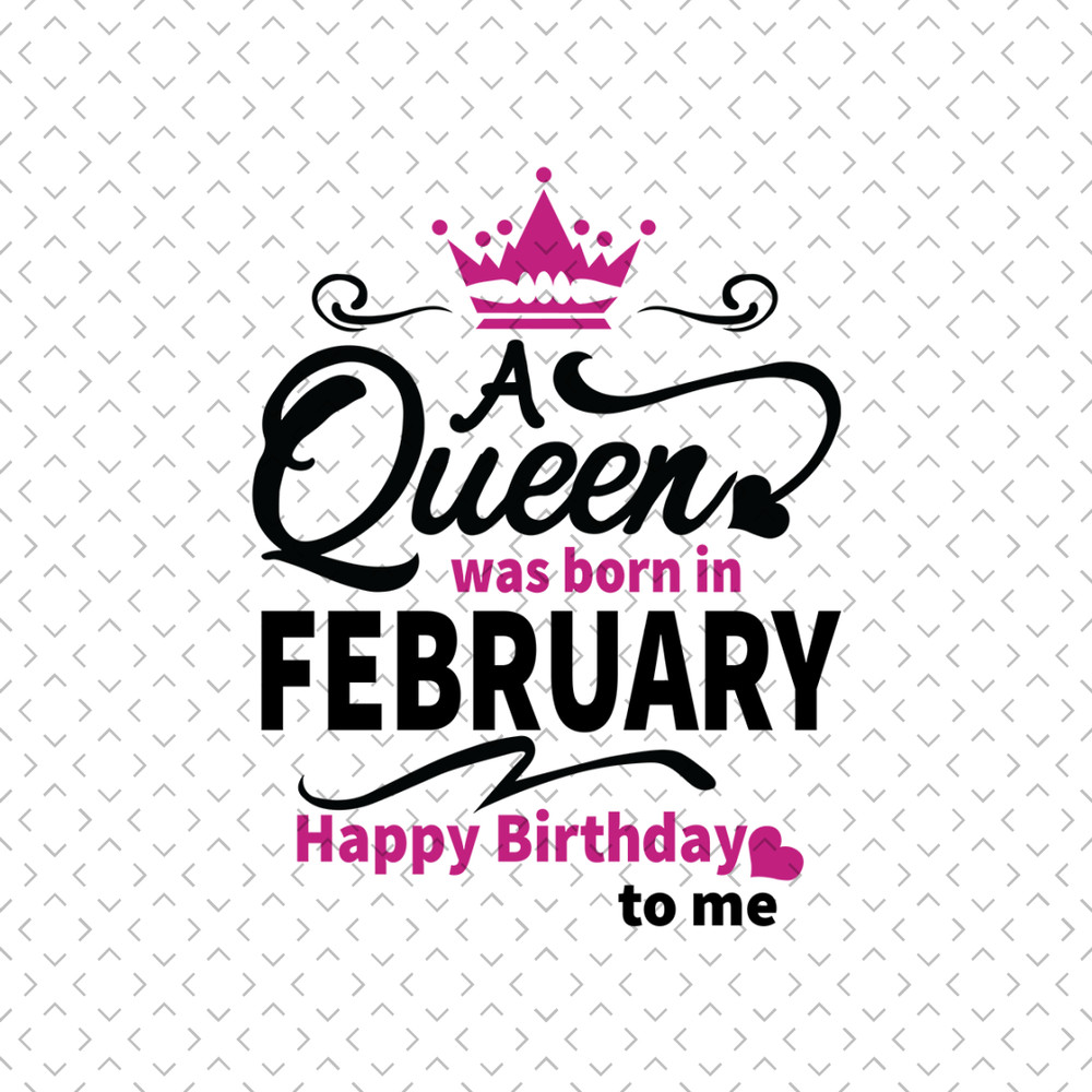 A-Queen-Was-Born-In-February-Happy-Birthday-To-Me-Birthday-Svg-BD0007.png