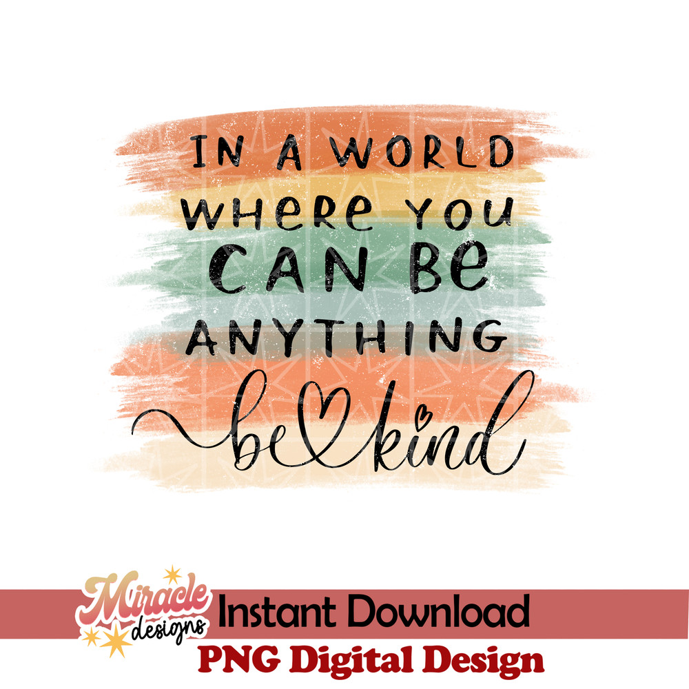 BK09052218-In a world where you can be anything be kind sublimation.jpeg